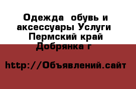 Одежда, обувь и аксессуары Услуги. Пермский край,Добрянка г.